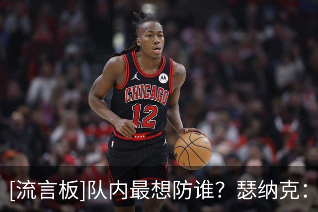 [流言板]队内最想防谁？瑟纳克：塔图姆，他能打四个位置，他很全能